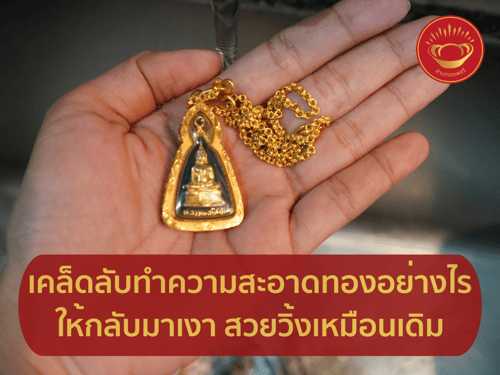 เคล็ดลับทำความสะอาดทองอย่างไร ให้กลับมาเงา สวยวิ้งวับเหมือนใหม่