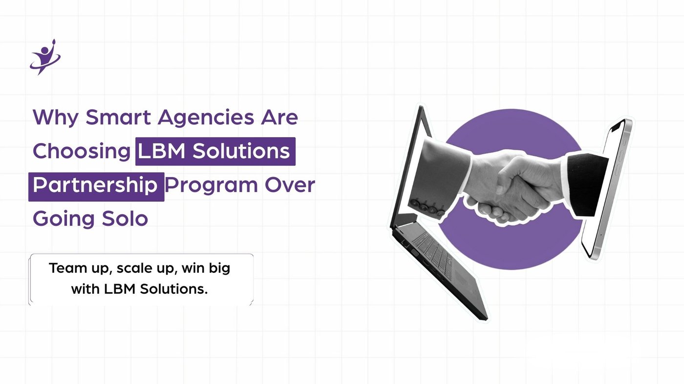 Why Smart Agencies Are Choosing LBM Solutions' Partnership Program Over Going Solo
