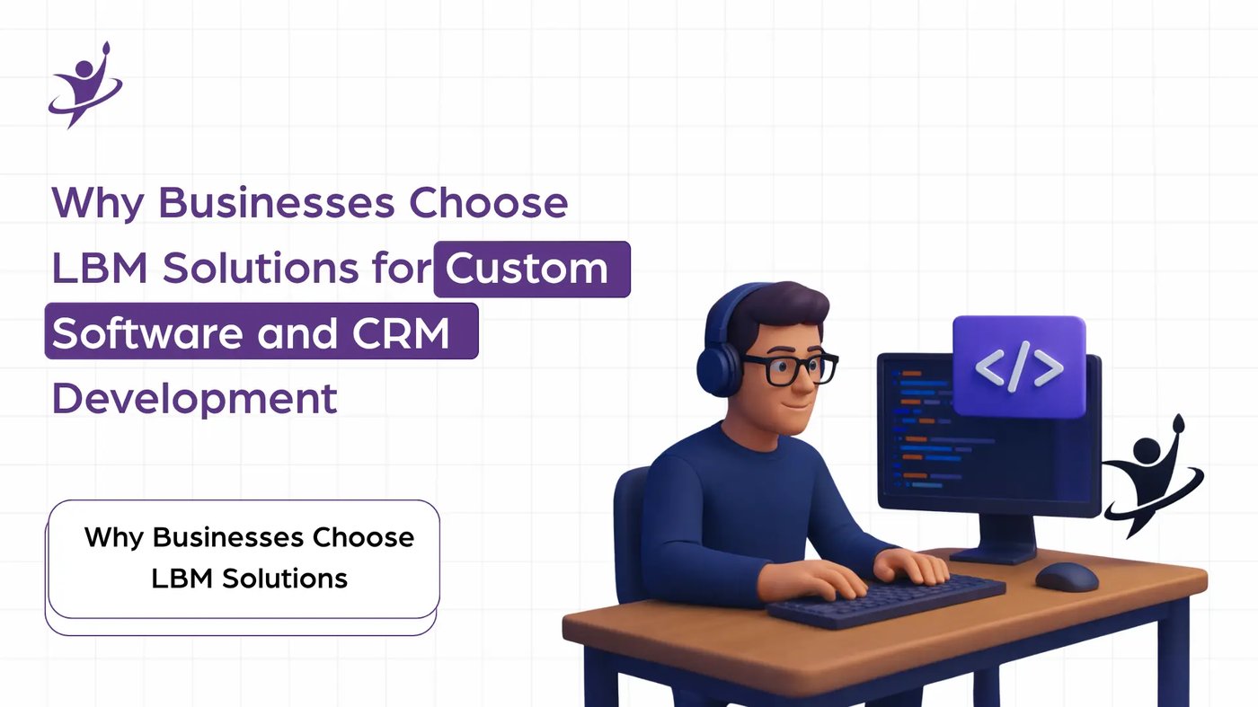 Why Businesses Choose LBM Solutions for Custom Software and CRM Development