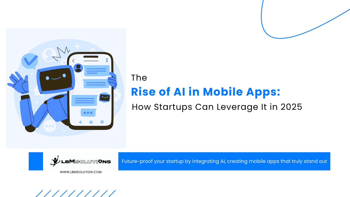 The Rise of AI in Mobile Apps: How Startups Can Leverage It in 2025