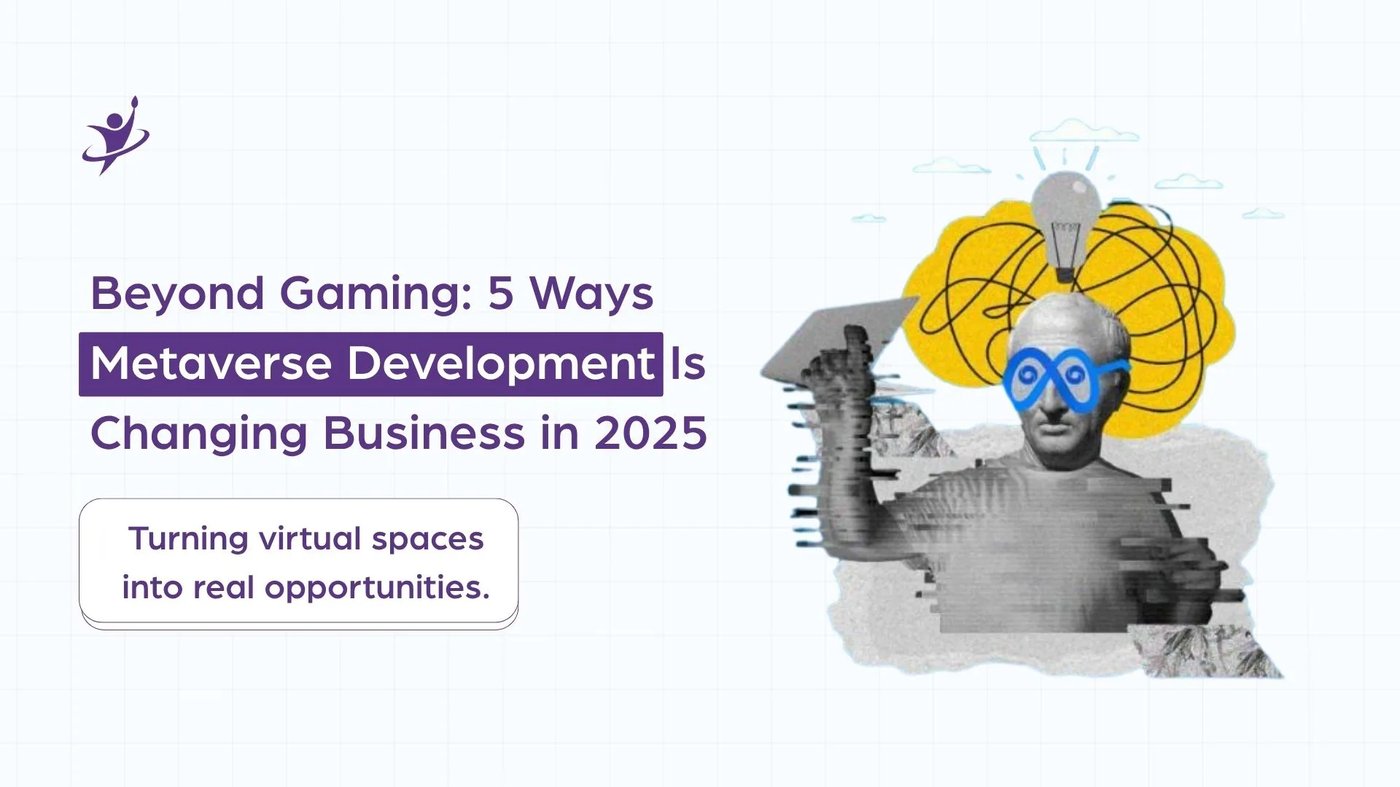 Beyond Gaming: 5 Ways Metaverse Development Is Changing Business in 2025