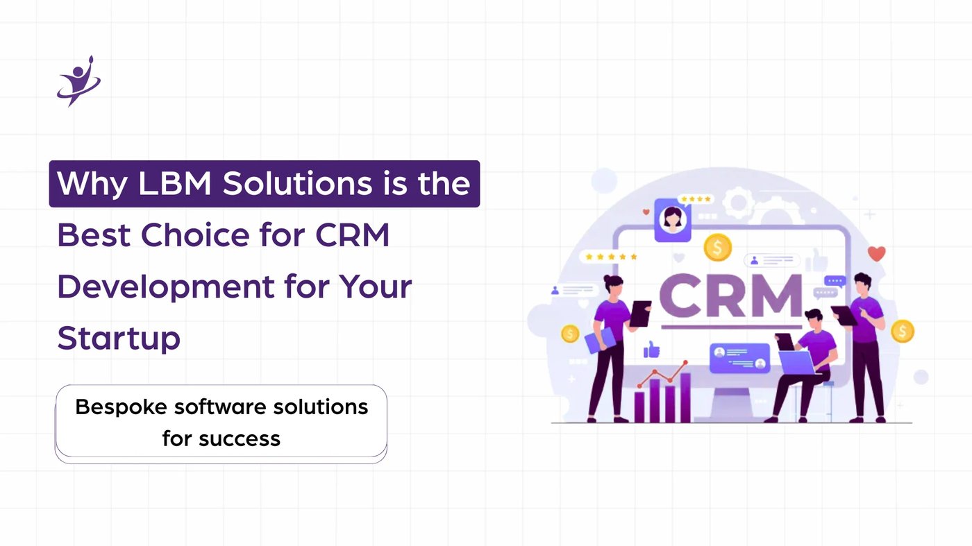 Why LBM Solutions is the Best Choice for CRM Development for Your Startup