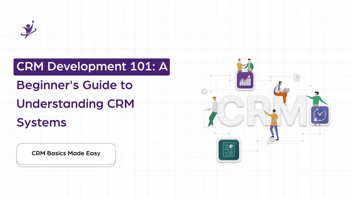 CRM Development 101: A Beginner's Guide to Understanding CRM Systems