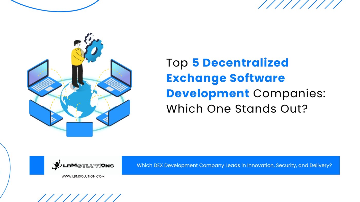 Top 5 Decentralized Exchange Software Development Companies: Which One Stands Out?