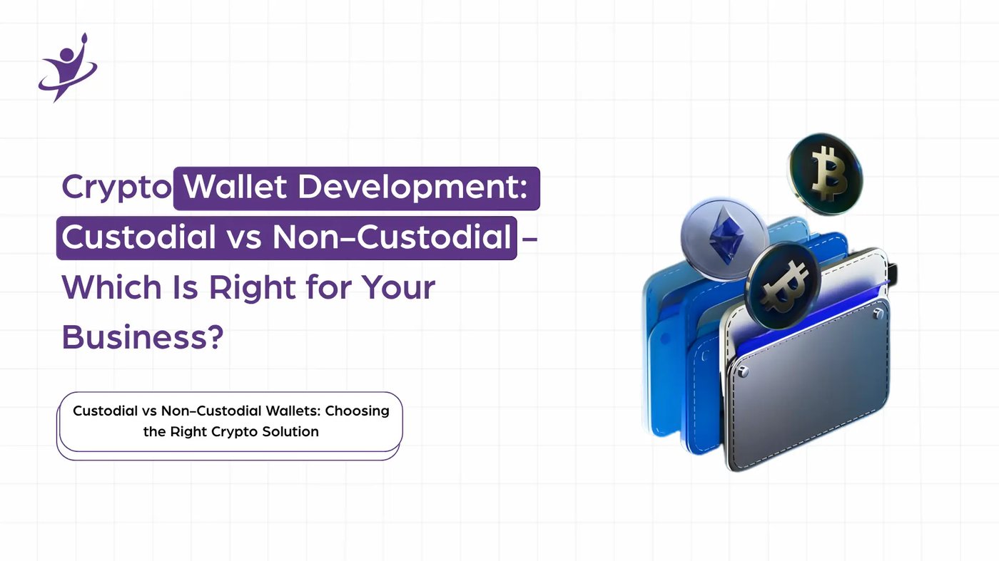 Crypto Wallet Development: Custodial vs Non-Custodial - Which Is Right for Your Business?