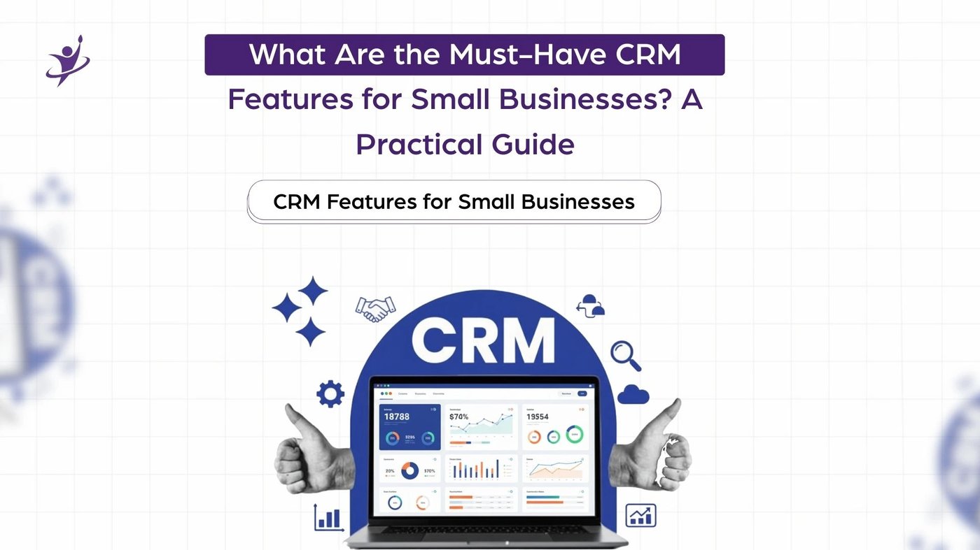 What Are the Must-Have CRM Features for Small Businesses? A Practical Guide