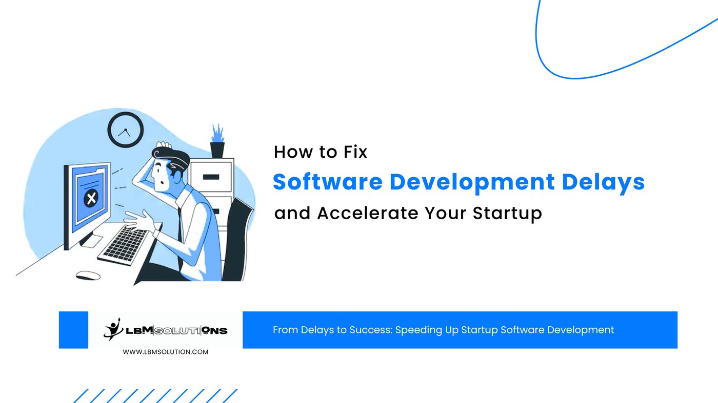 How to Fix Software Development Delays and Accelerate Your Startup