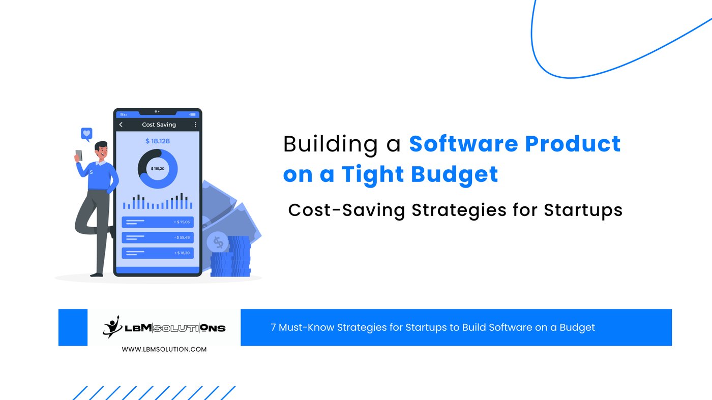 Building a Software Product on a Tight Budget: Cost-Saving Strategies for Startups