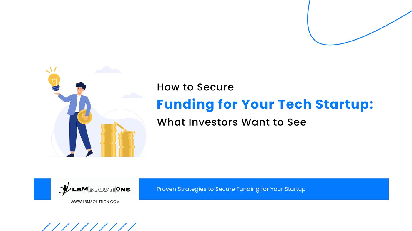 How to Secure Funding for Your Tech Startup: What Investors Want to See