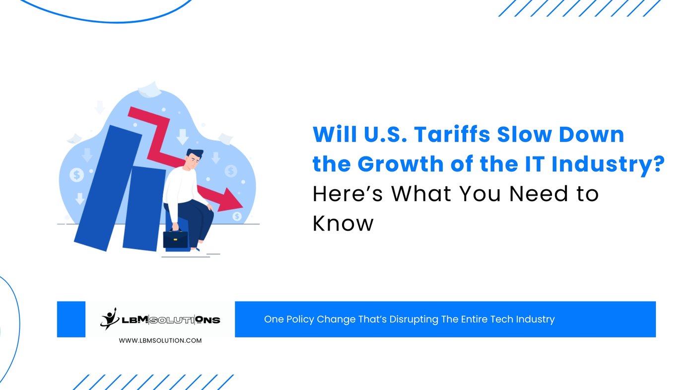 Will U.S. Tariffs Slow Down the Growth of the IT Industry? Here’s What You Need to Know