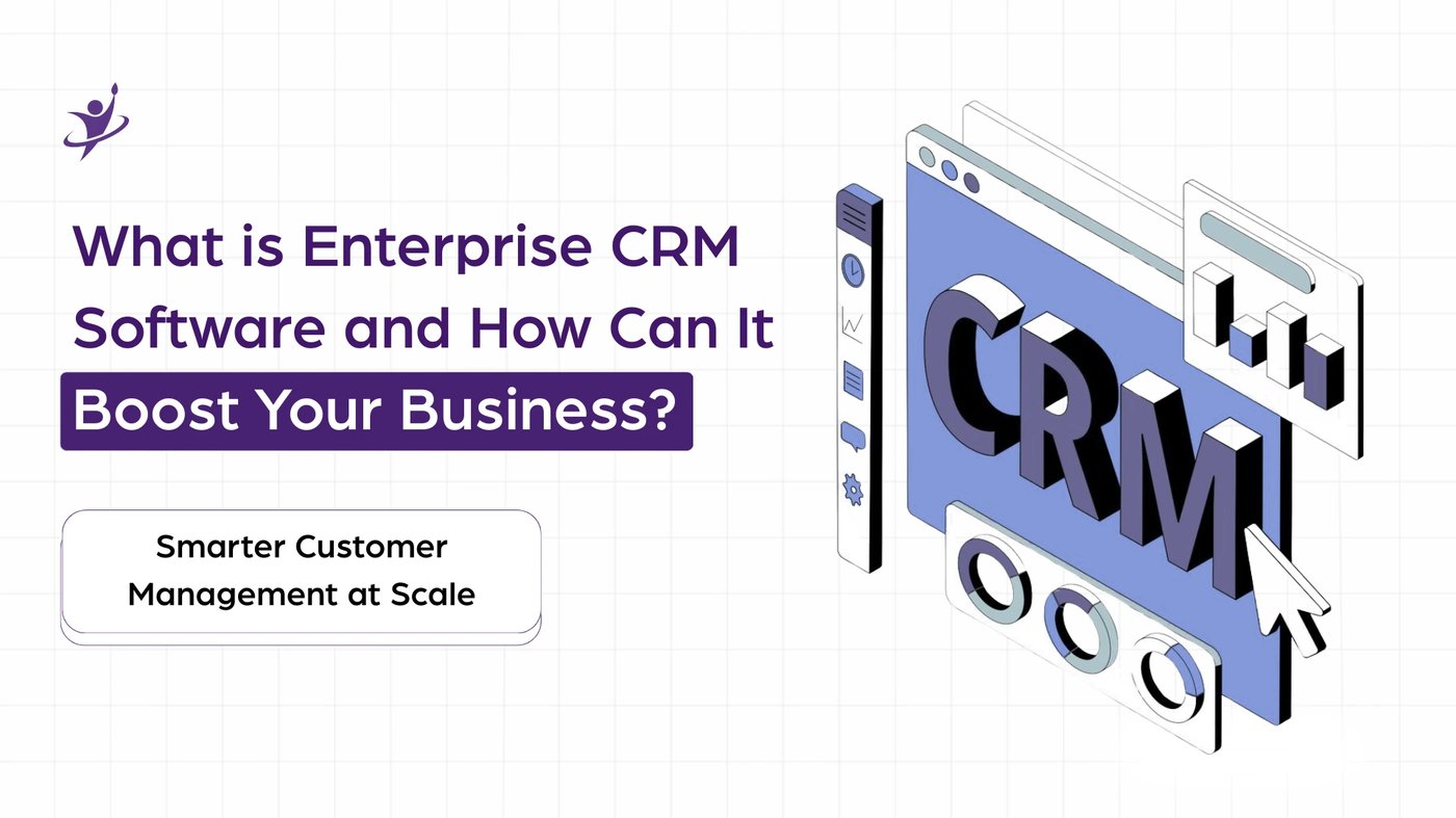What Is Enterprise CRM Software and How Can It Boost Your Business?