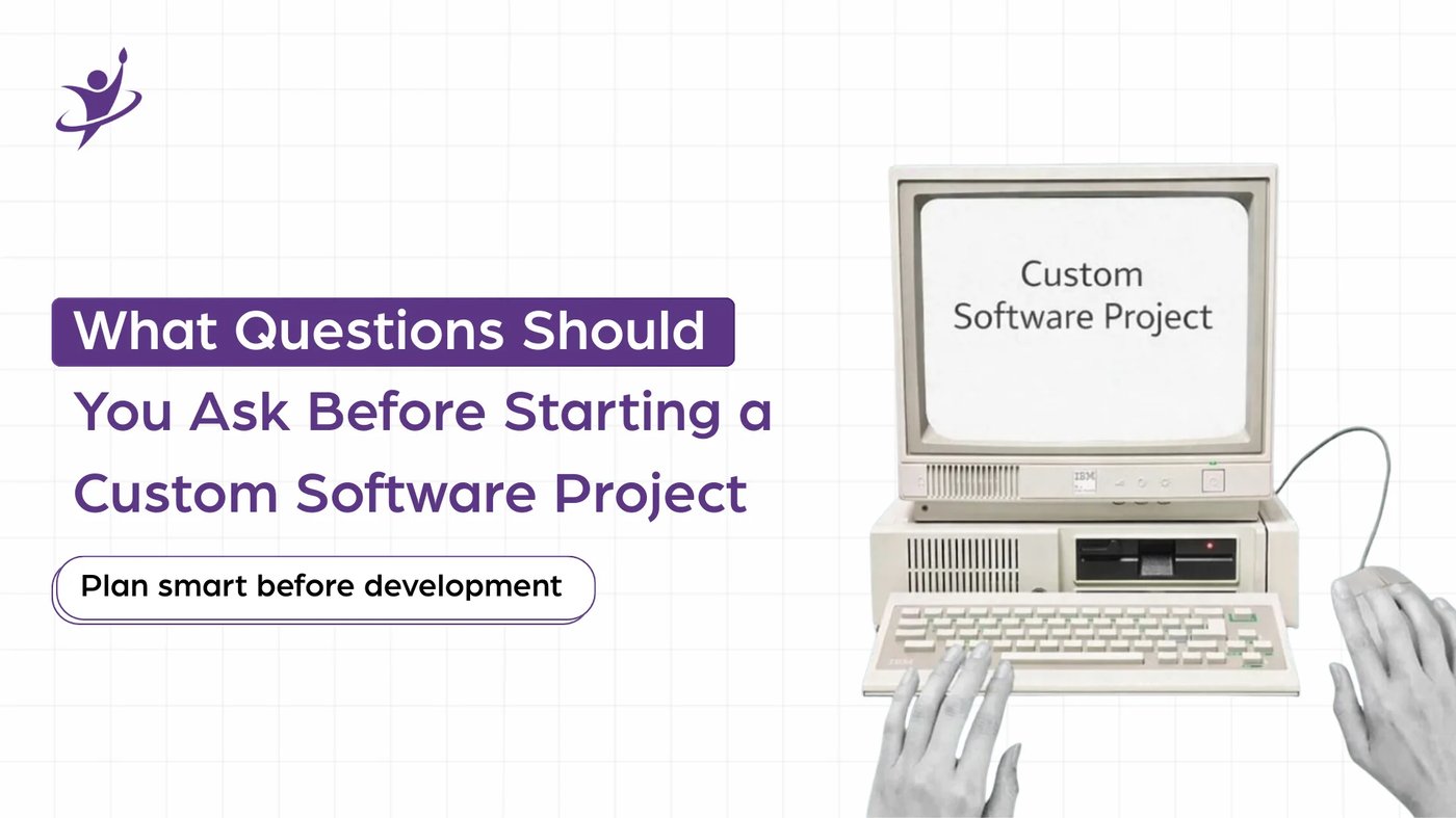 What Questions Should You Ask Before Starting a Custom Software Project?