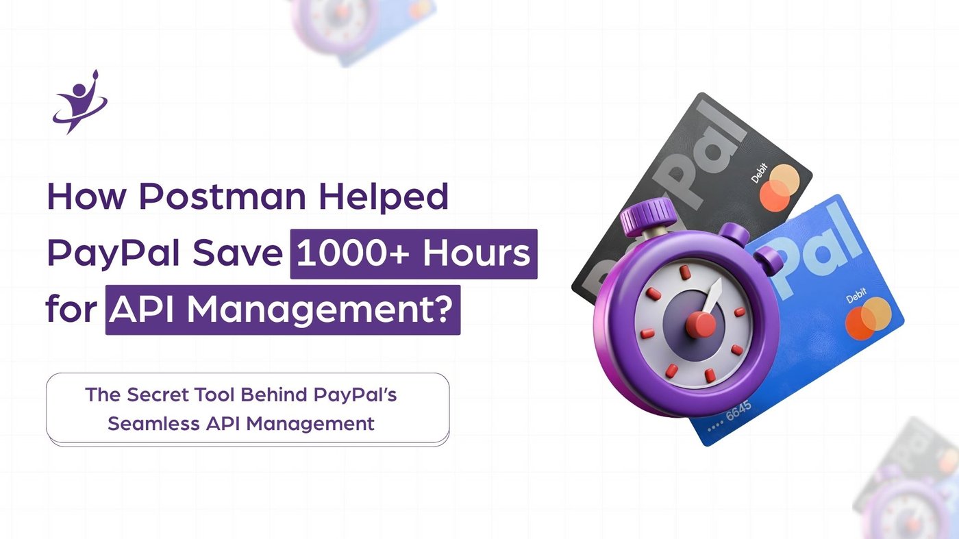 How Postman Helped PayPal Save 1000+ Hours for API Management?