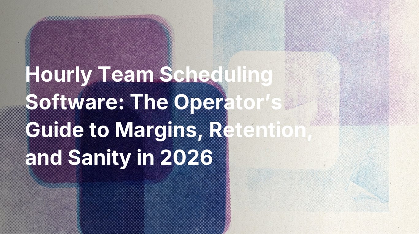 Hourly Team Scheduling Software: The Operator’s Guide to Margins, Retention, and Sanity in 2026