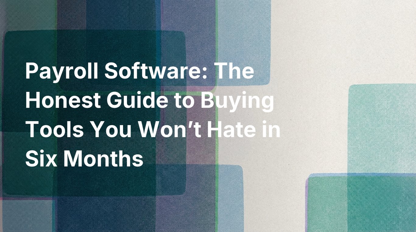 Payroll Software: The Honest Guide to Buying Tools You Won’t Hate in Six Months