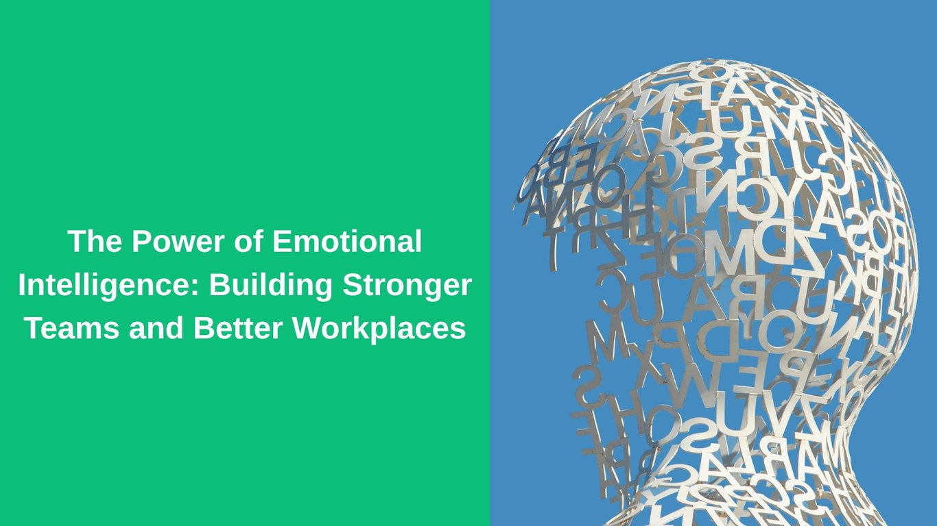 The Power of Emotional Intelligence: Building Stronger Teams and Better Workplaces