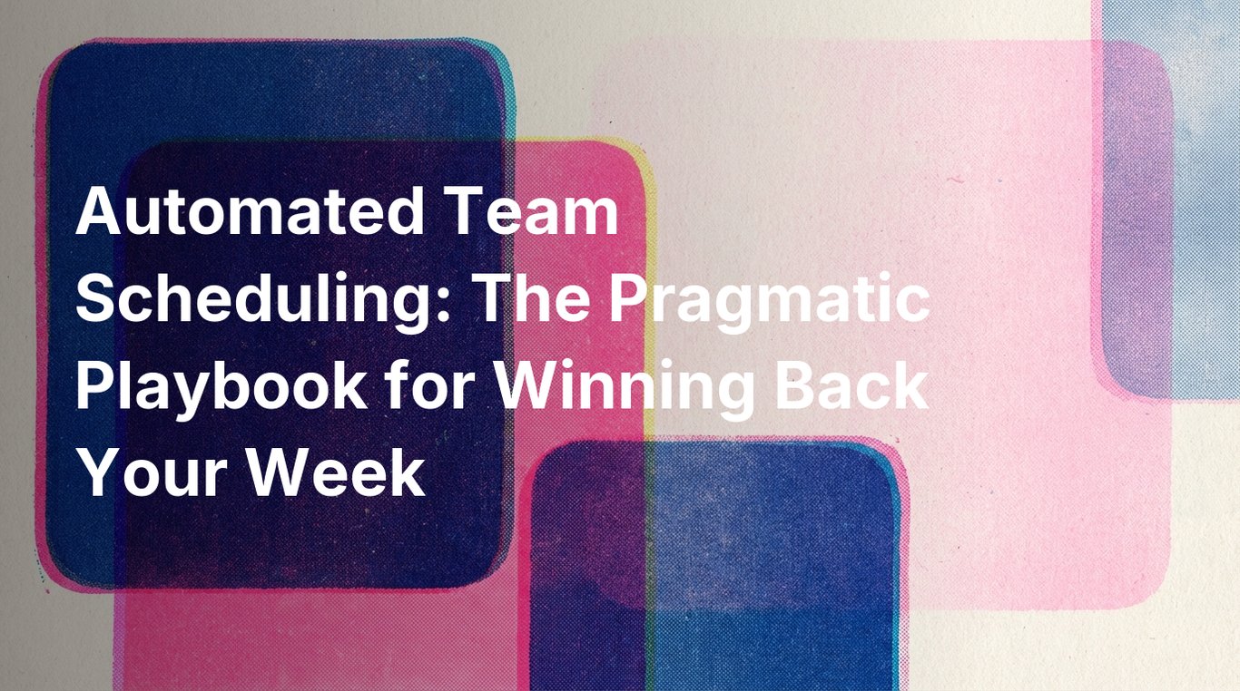 Automated Team Scheduling: The Pragmatic Playbook for Winning Back Your Week