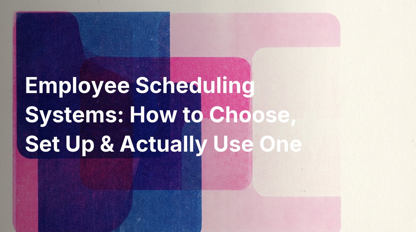 Employee Scheduling Systems: How to Choose, Set Up & Actually Use One