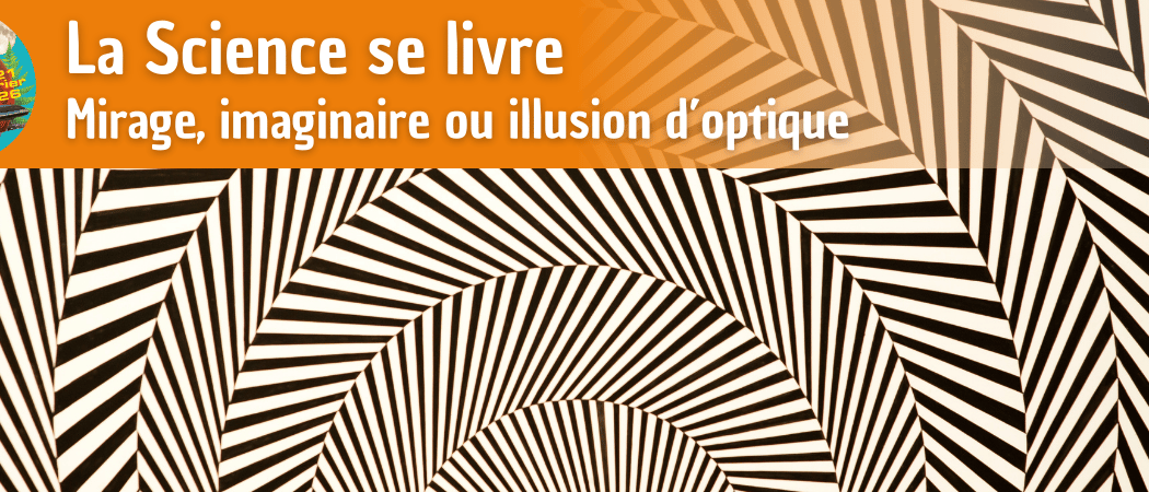Science se livre - Mirage, imaginaire ou illusion d'optique ? 1