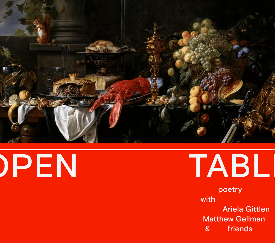 OPEN TABLE: A Poetry Reading with Ariela Gittlen, Matthew Gellman + friends 1