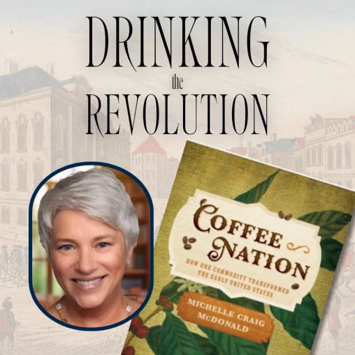Drinking the Revolution Series, Brewing a Revolution: How Coffee Transformed the Early United States 1