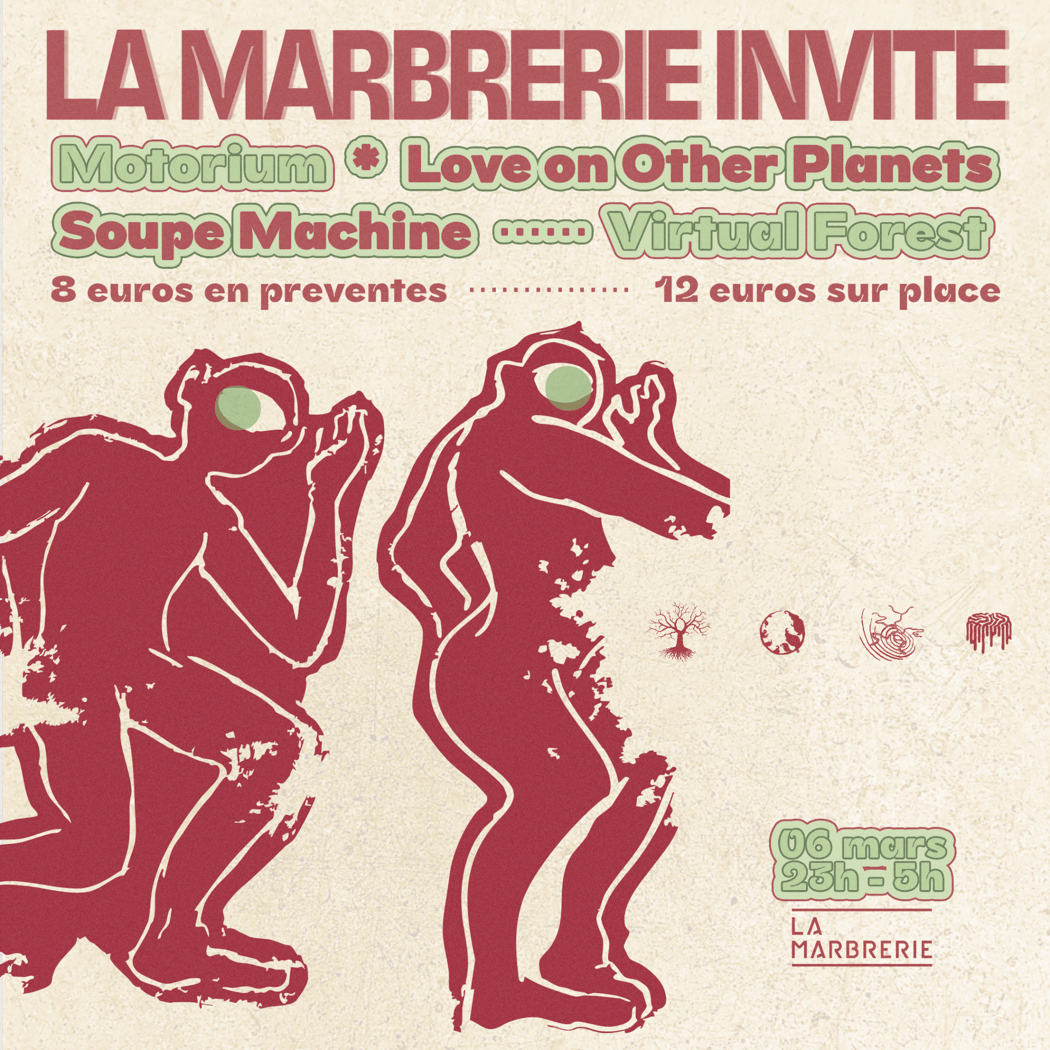 LA MARBRERIE INVITE : MOTORIUM x LOVE ON OTHER PLANETS x SOUPE MACHINE x VIRTUAL FOREST 1