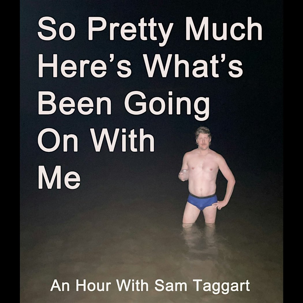 Sam Taggart: So Pretty Much Here's What's Been Going On With Me 1