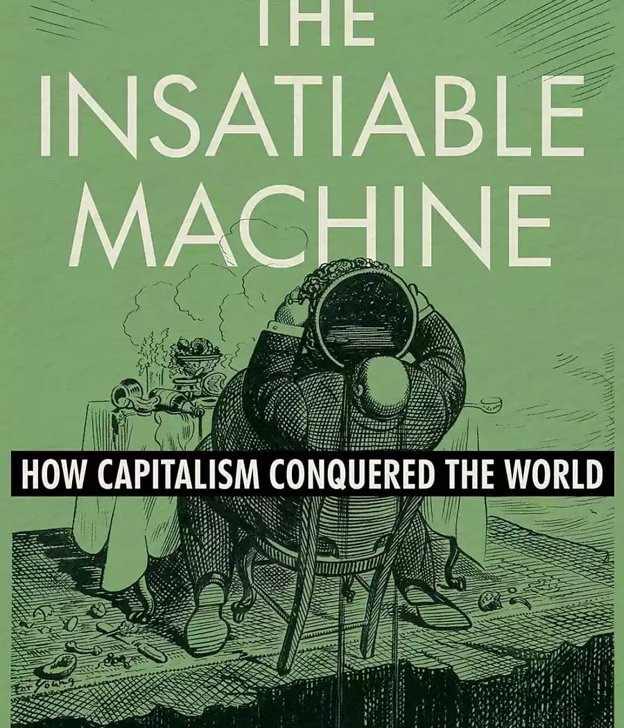 The Insatiable Machine: How Capitalism Conquered the World 1