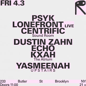 Psyk + Lonefront [Live] + Centrific / Dustin Zahn + echo + KXAH / Yasmeenah 1
