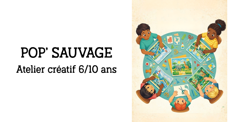 Pop'sauvage: atelier créatif pour les 6-10 ans 1