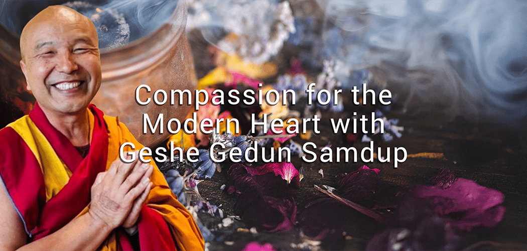 Compassion for the Modern Heart with Geshe Gedun Samdup 1