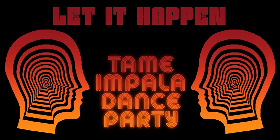 LET IT HAPPEN (TAME IMPALA DANCE PARTY) 1