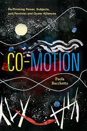 Co-Motion: Re-Thinking Power, Subjects, and Feminist and Queer Alliances 1