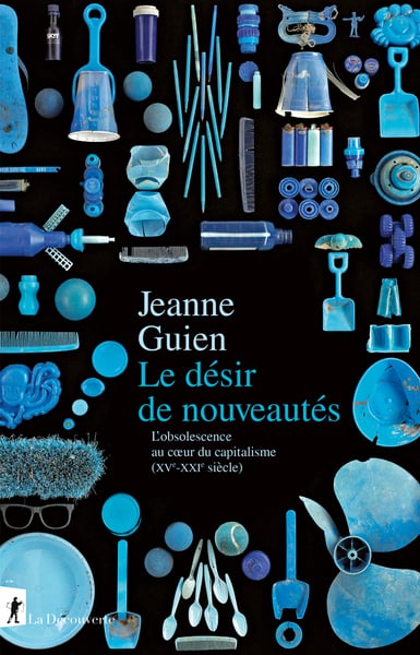 Le désir de nouveautés. L'obsolescence au cœur du capitalisme (XVe-XXIe siècle): Rencontre avec Jeanne Guien 1