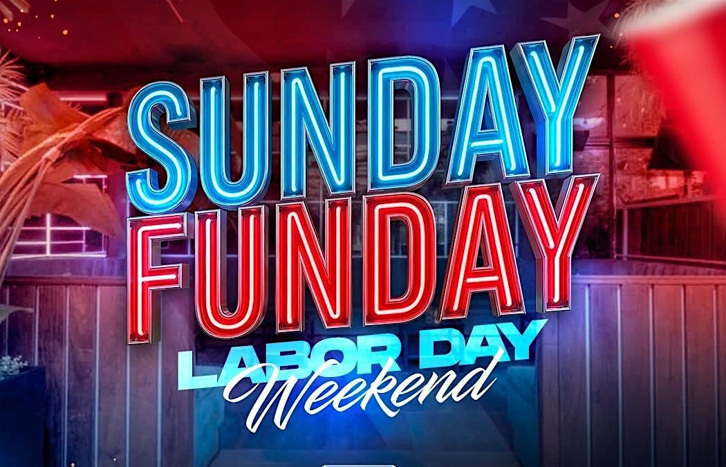 SUNDAY FUNDAY-LABOR DAY WEEKEND 1