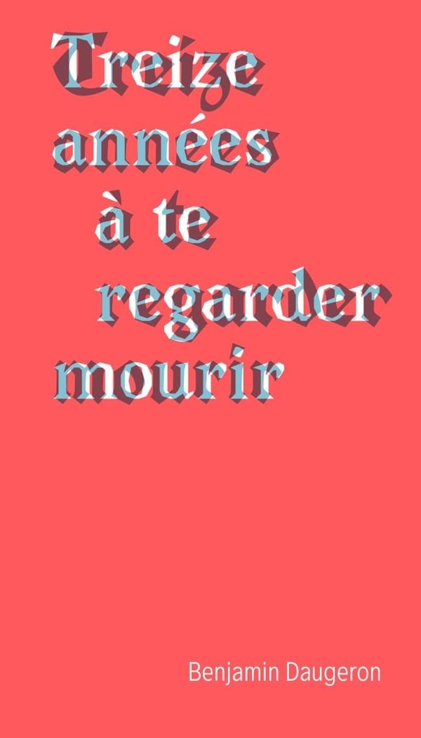 Rencontre - Benjamin Daugeron - Treize années à te regarder mourir 1