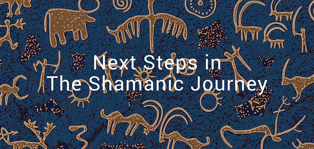 Next Steps in the Shamanic Journey 1