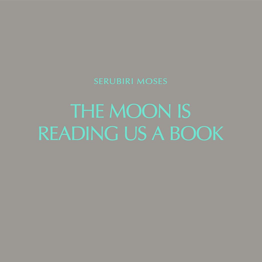 THE MOON IS READING US A BOOK: SERUBIRI MOSES 1
