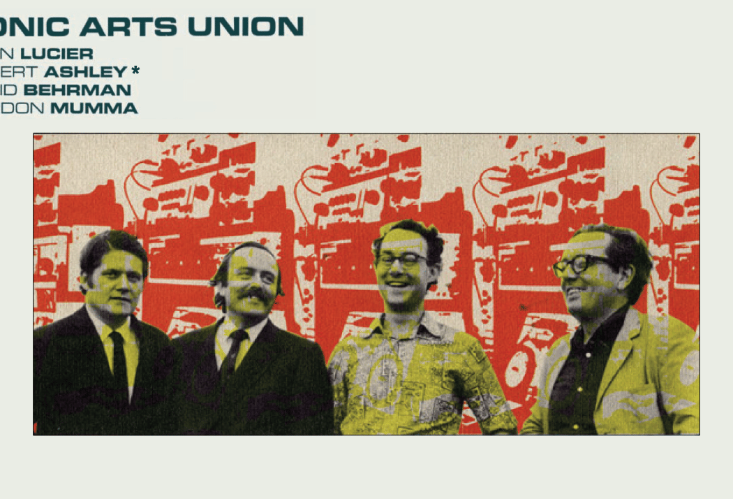 Sonic Arts Union: David Behrman, Alvin Lucier, Gordon Mumma, Robert Ashley (in memoriam) 1