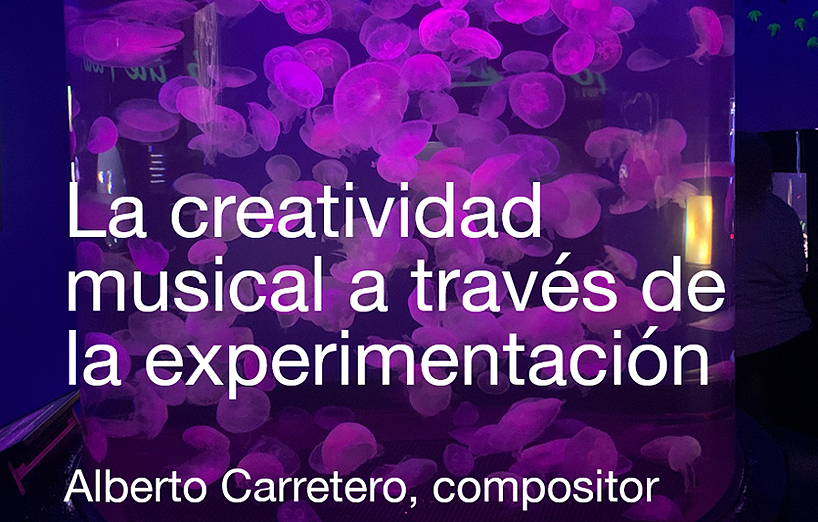 LA CREATIVIDAD MUSICAL A TRAVÉS DE LA EXPERIMENTACIÓN. ENCUENTRO CON EL COMPOSITOR ALBERTO CARRETERO 1