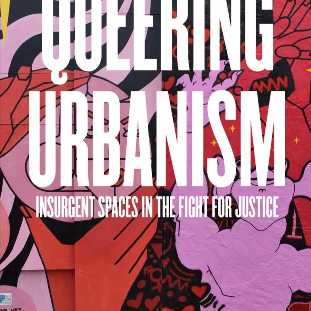 Queering Urbanism: Insurgent Spaces in the Fight for Justice 1