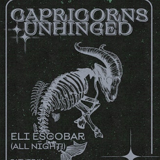 CAPRICORNS UNHINGED: ELI ESCOBAR ALL NIGHT LONG! 1