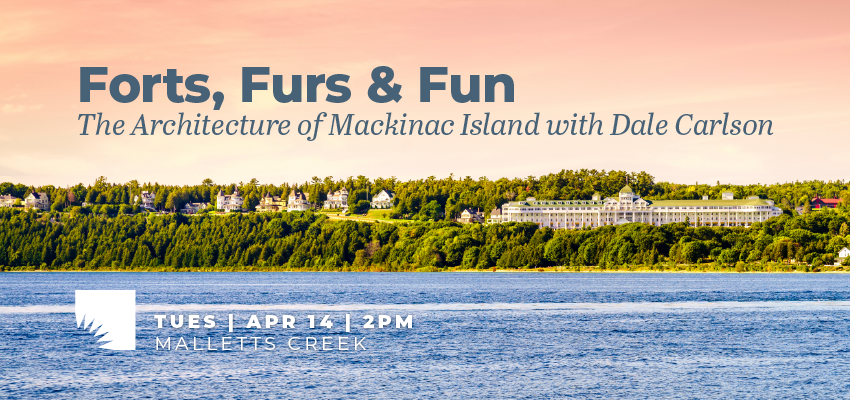 Forts, Furs & Fun: The Architecture of Mackinac Island with Dale Carlson 1
