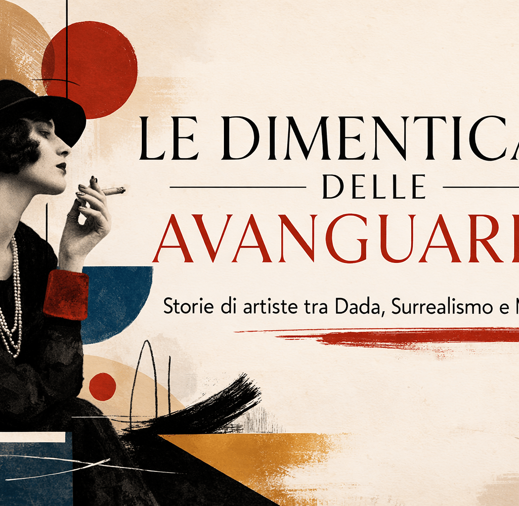 Le dimenticate delle avanguardie. Donne, Dada e nuove forme di racconto culturale