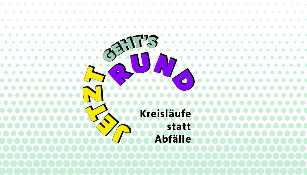 Jetzt geht’s rund – Kreisläufe statt Abfälle 1