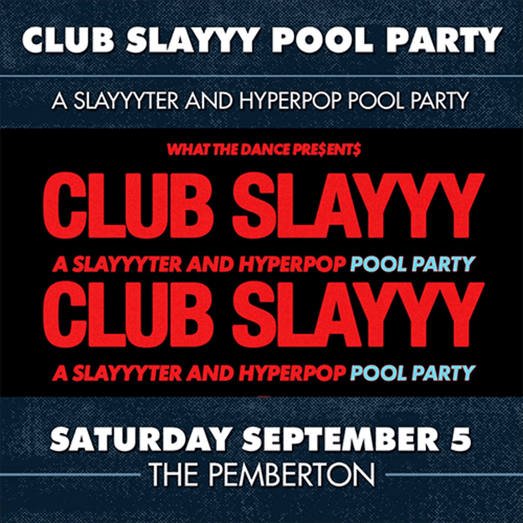 Club Slayyy: A Slayyyter & Hyperpop Pool Party