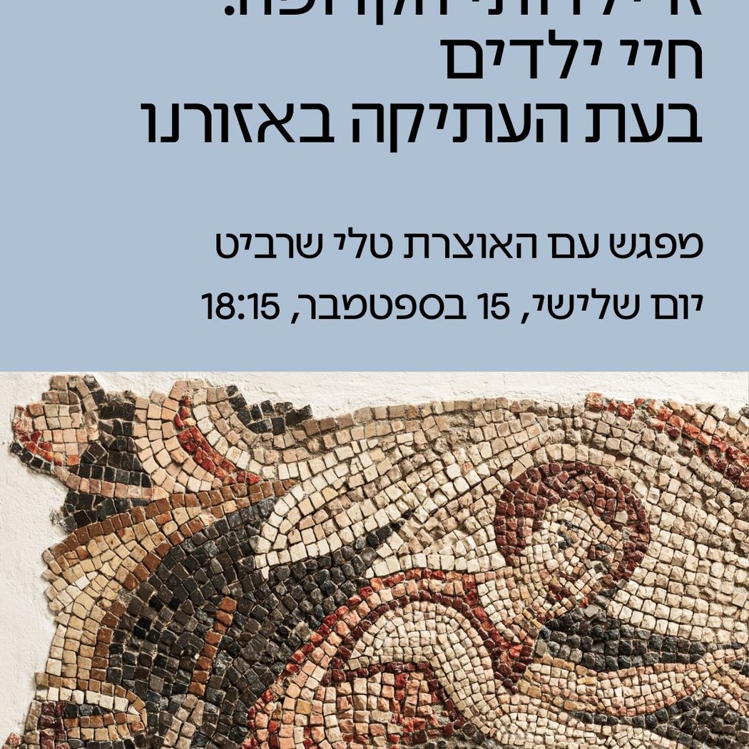 מפגש בתערוכה זו ילדותי הקדומה: חיי ילדים בעת העתיקה באזורנו עם האוצרת טלי שרביט