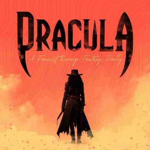 Dracula: A Feminist Revenge Fantasy, Really