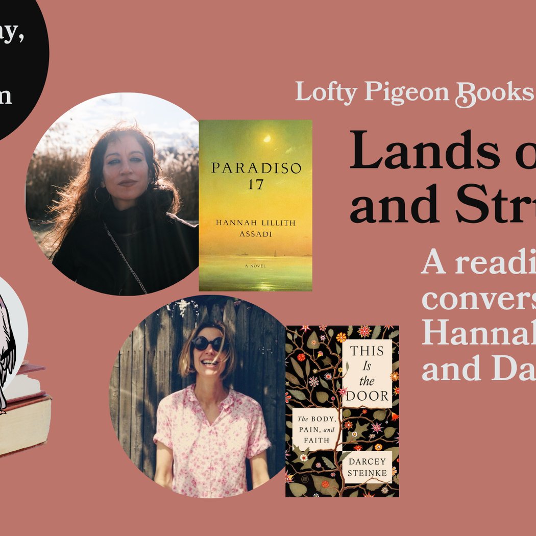 Lands of Pain and Struggle: A reading and conversation with Hannah Lillith Assadi and Darcey Steinke 1