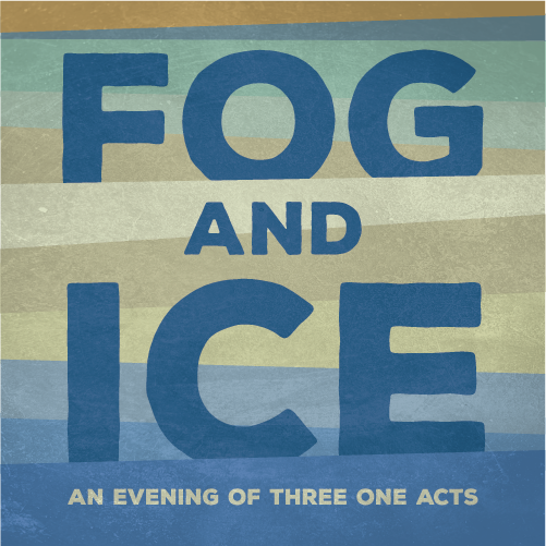 Fog and Ice: an evening of three one acts by Eugene O’Neill and Esther E. Galbraith 1